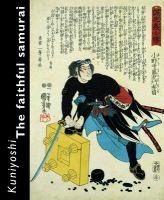 Kuniyoshi : the faithful samurai /