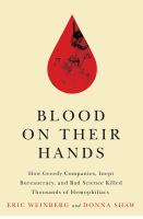 Blood on their hands how greedy companies, inept bureaucracy, and bad science killed thousands of hemophiliacs /