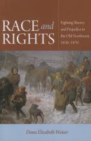 Race and rights fighting slavery and prejudice in the Old Northwest, 1830-1870 /