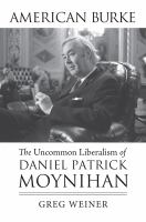 American Burke : the uncommon liberalism of Daniel Patrick Moynihan /