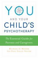 You and your child's psychotherapy the essential guide for parents and caregivers /