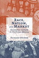 Race, nation, and market : economic culture in Porfirian Mexico /
