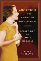 Abortion in the American Imagination : Before Life and Choice, 1880-1940.