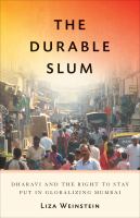The durable slum Dharavi and the right to stay put in globalizing Mumbai /