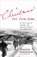 A Christmas far from home an epic tale of courage and survival during the Korean War /