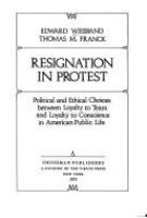 Resignation in protest : political and ethical choices between loyalty to team and loyalty to conscience in American public life /