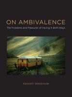 On ambivalence the problems and pleasures of having it both ways /