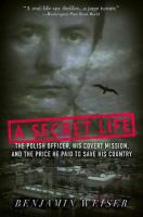 Secret Life : The Polish Officer, His Covert Mission, and the Price He Paid to Save His Country
