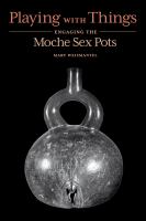 Playing with things : engaging the Moche sex pots /