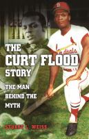 The Curt Flood story the man behind the myth /