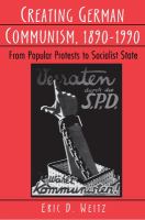 Creating German communism, 1890-1990 : from popular protests to socialist state /