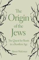The Origin of the Jews : the Quest for Roots in a Rootless Age /