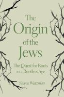 The origin of the Jews : the quest for roots in a rootless age /