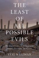 The least of all possible evils : humanitarian violence from Arendt to Gaza /