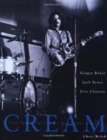 Cream : the legendary sixties supergroup : Ginger Baker, Jack Bruce, Eric Clapton /