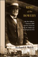 King of the Bowery : Big Tim Sullivan, Tammany Hall, and New York City from the Gilded Age to the Progressive Era.