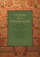 Citizens in a strange land a study of German-American broadsides and their meaning for Germans in North America, 1730-1830 /