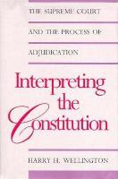 Interpreting the Constitution : the Supreme Court and the process of adjudication /