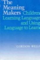 The meaning makers : children learning language and using language to learn /