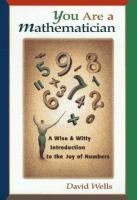 You are a mathematician : a wise and witty introduction to the joy of numbers /