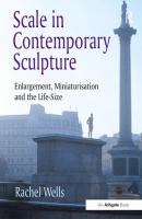 Scale in contemporary sculpture : enlargement, miniaturisation and the life-size /