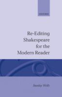 Re-editing Shakespeare for the modern reader : based on lectures given at the Folger Shakespeare Library, Washington DC /