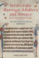 Aristocratic marriage, adultery and divorce in the fourteenth century : the life of Lucy de Thweng (1279-1347) /