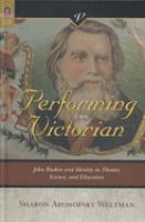 Performing the Victorian : John Ruskin and identity in theater, science, and education /