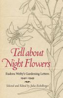 Tell about night flowers : Eudora Welty's gardening letters, 1940-1949 /