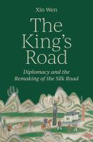 The king's road : diplomacy and the remaking of the Silk Road /