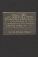 Recovery and restoration : U.S. foreign policy and the politics of reconstruction of West Germany's shipbuilding industry, 1945-1955 /