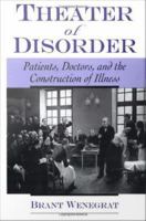 Theater of disorder patients, doctors, and the construction of illness  /