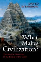 What Makes Civilization? : The Ancient near East and the Future of the West.