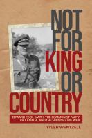 Not for King or country : Edward Cecil-Smith, the Communist Party of Canada, and the Spanish Civil War /