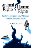 Animal rights, human rights : ecology, economy and ideology in the Canadian Arctic /