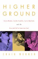Higher ground : Stevie Wonder, Aretha Franklin, Curtis Mayfield, and the rise and fall of American soul /