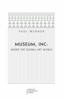 Museum, Inc. : inside the global art world /