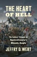 The heart of hell : the soldiers' struggle for Spotsylvania's Bloody Angle /