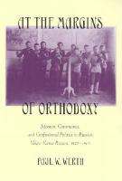 At the Margins of Orthodoxy : Mission, Governance, and Confessional Politics in Russia's Volga-Kama Region, 1827-1905 /