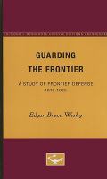 Guarding the frontier : a study of frontier defense, 1815-1825.