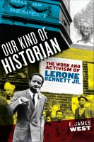 Our kind of historian : the work and activism of Lerone Bennett, Jr. /