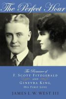 The perfect hour : the romance of F. Scott Fitzgerald and Ginevra King, his first love /