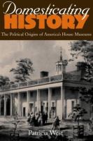 Domesticating history : the political origins of America's house museums /