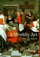 A worldly art : the Dutch Republic, 1585-1718 /