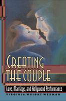 Creating the couple : love, marriage, and Hollywood performance /