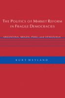 The Politics of Market Reform in Fragile Democracies Argentina, Brazil, Peru, and Venezuela.