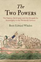 The Two Powers : the Papacy, the Empire, and the Struggle for Sovereignty in the Thirteenth Century.