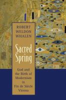 Sacred spring : God and the birth of modernism in fin de siècle Vienna /