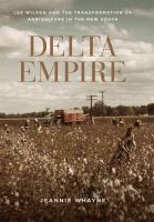 Delta empire : Lee Wilson and the transformation of agriculture in the new South /