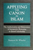 Applying the canon in Islam : the authorization and maintenance of interpretive reasoning in Hạnafī scholarship /